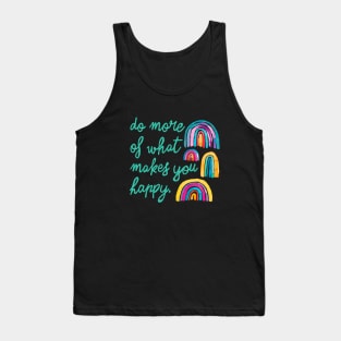 Rainbows - Do more of what makes you happy. Tank Top